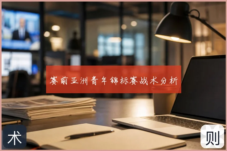 赛前亚洲青年锦标赛战术分析