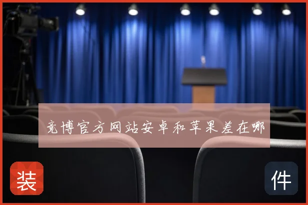 竞博官方网站安卓和苹果差在哪