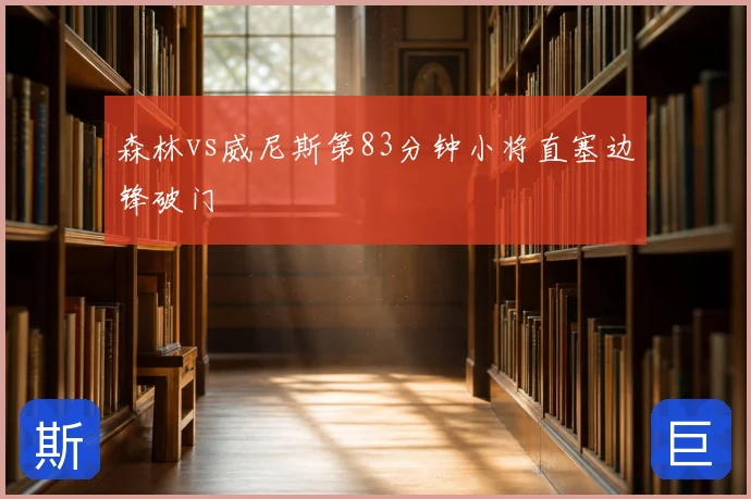 森林vs威尼斯第83分钟小将直塞边锋破门